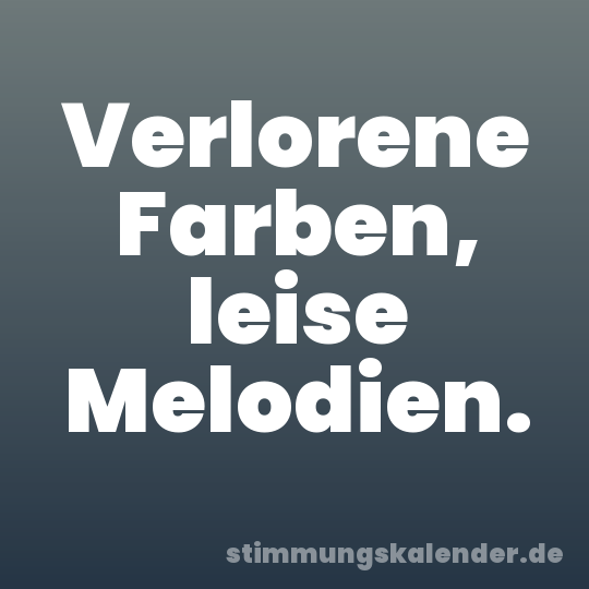 Verlorene Farben, leise Melodien.
