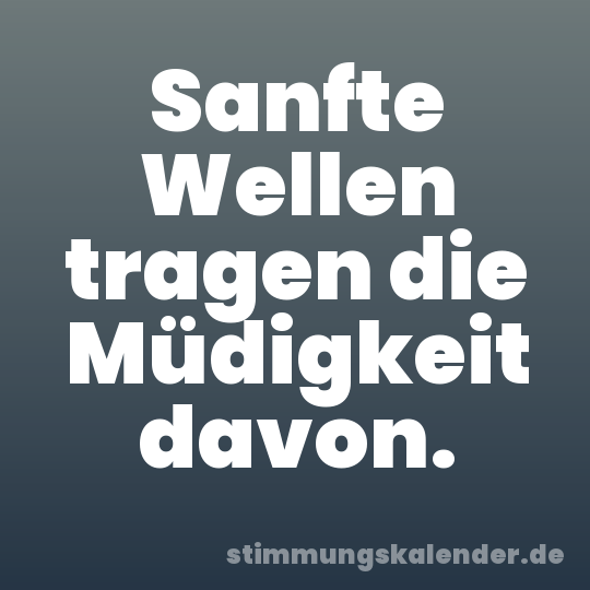 Sanfte Wellen tragen die Müdigkeit davon.