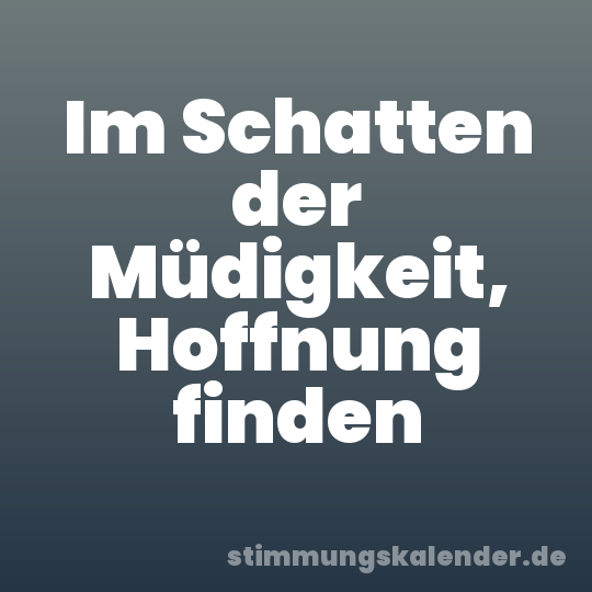 Im Schatten der Müdigkeit, Hoffnung finden