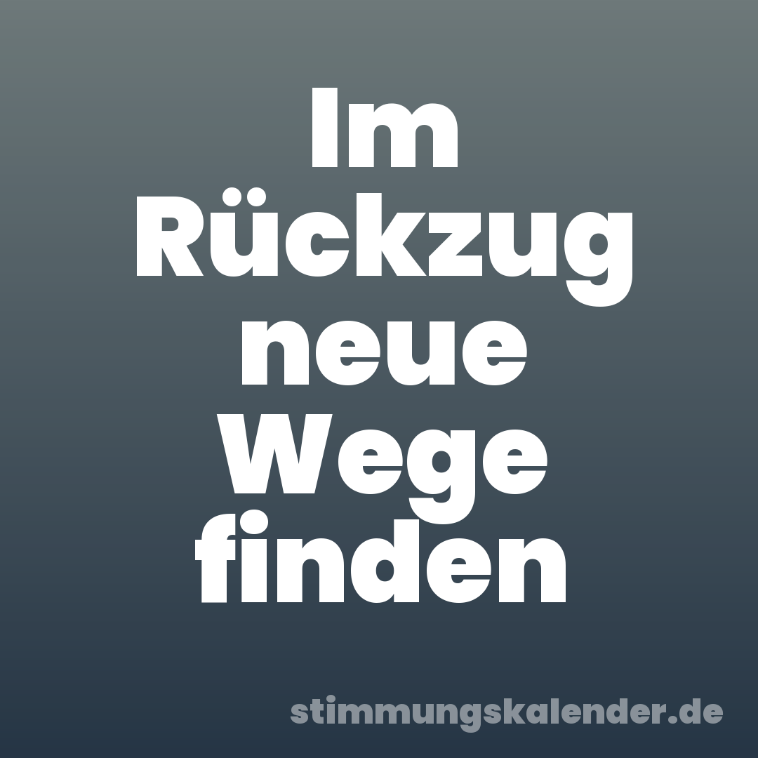 Im Rückzug neue Wege finden