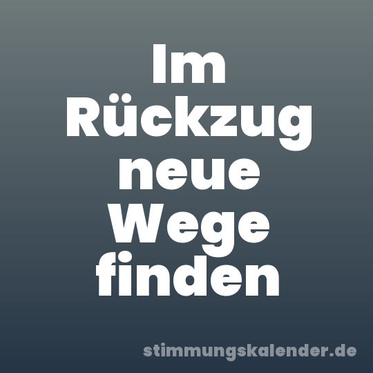Im Rückzug neue Wege finden