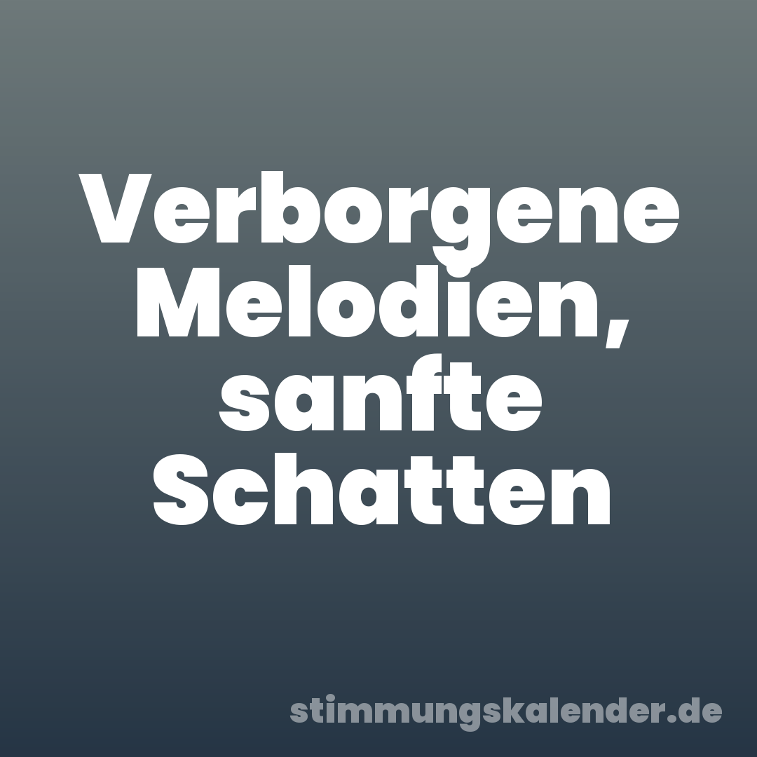 Verborgene Melodien, sanfte Schatten