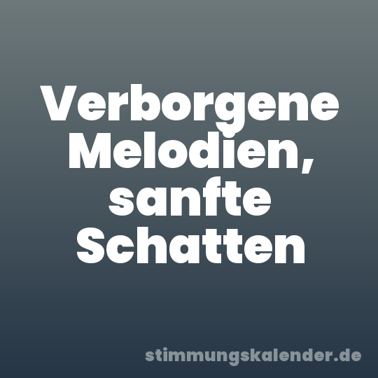 Verborgene Melodien, sanfte Schatten