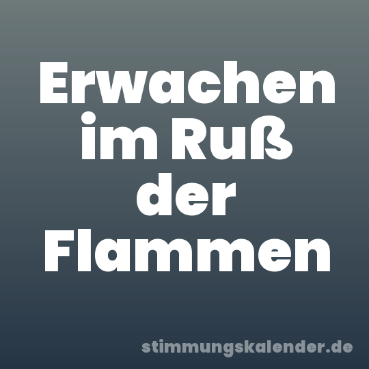 Erwachen im Ruß der Flammen