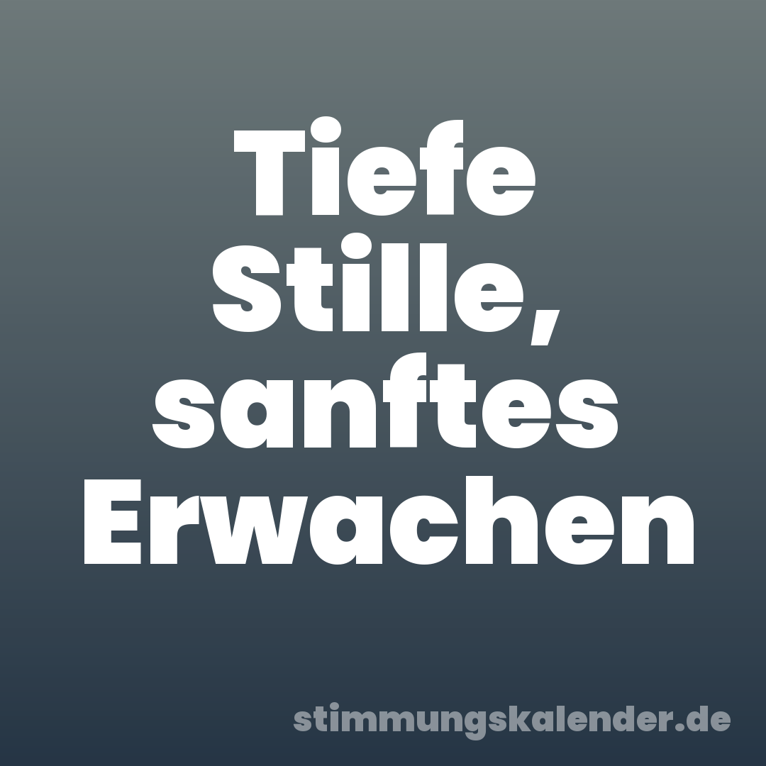 Tiefe Stille, sanftes Erwachen