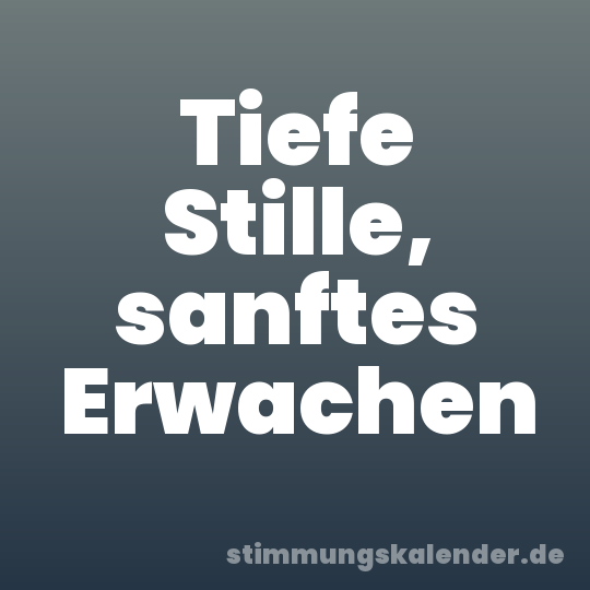 Tiefe Stille, sanftes Erwachen
