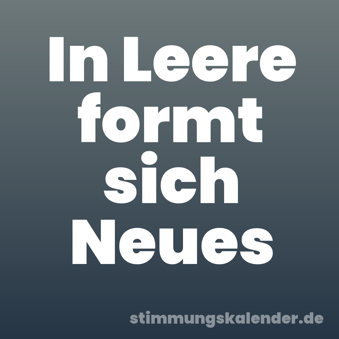 In Leere formt sich Neues