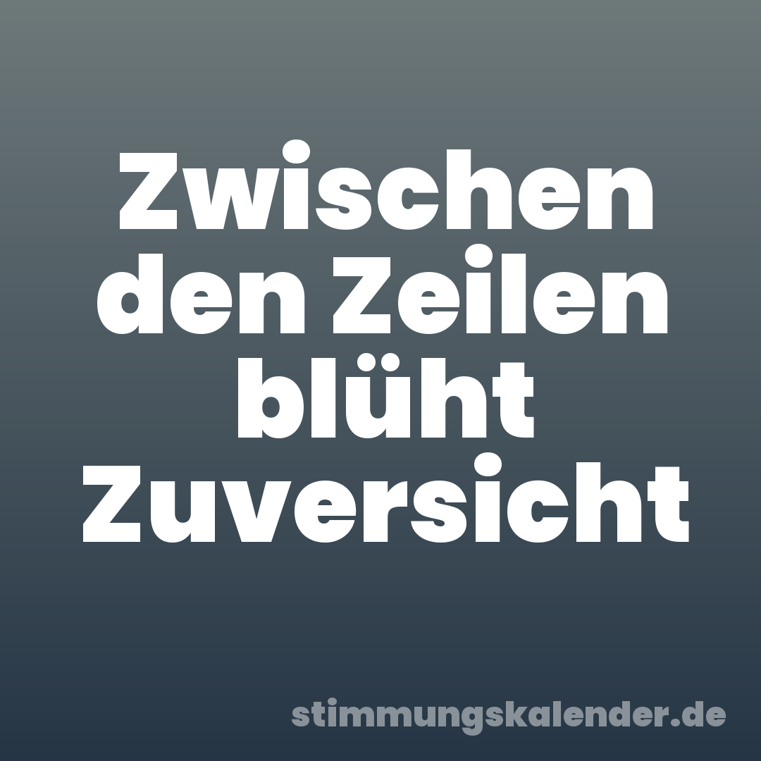 Zwischen den Zeilen blüht Zuversicht