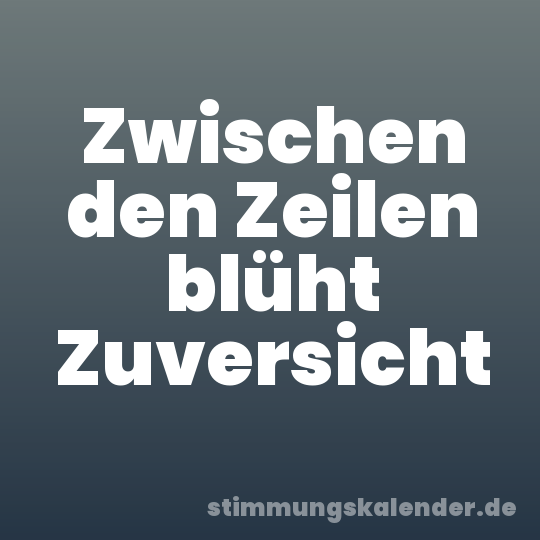 Zwischen den Zeilen blüht Zuversicht