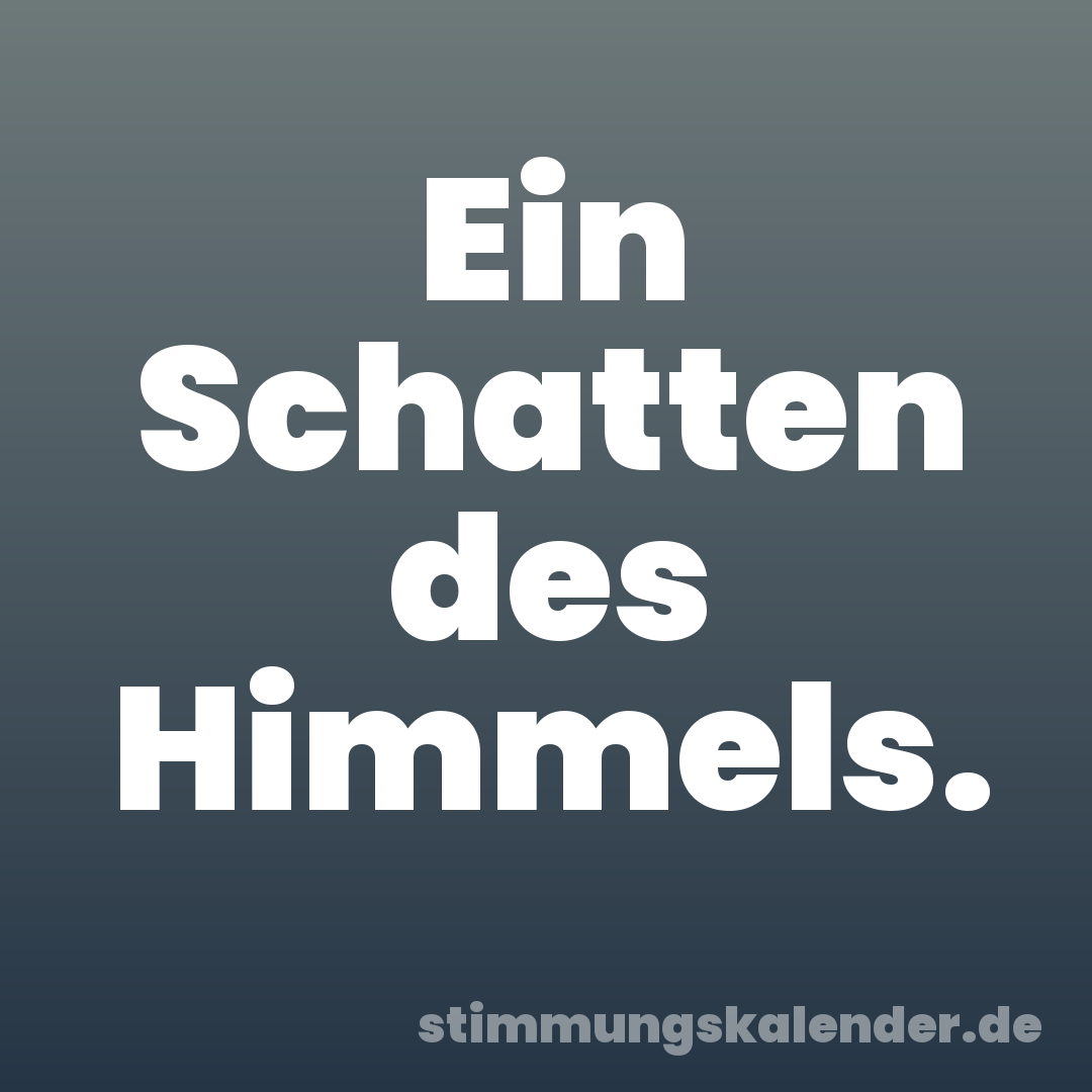 Ein Schatten des Himmels.