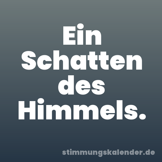 Ein Schatten des Himmels.