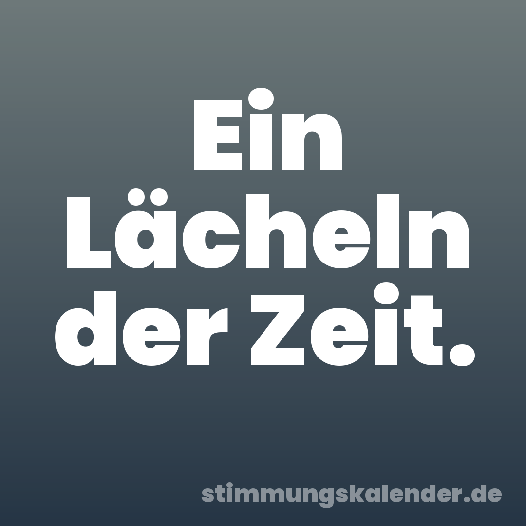 Ein Lächeln der Zeit.