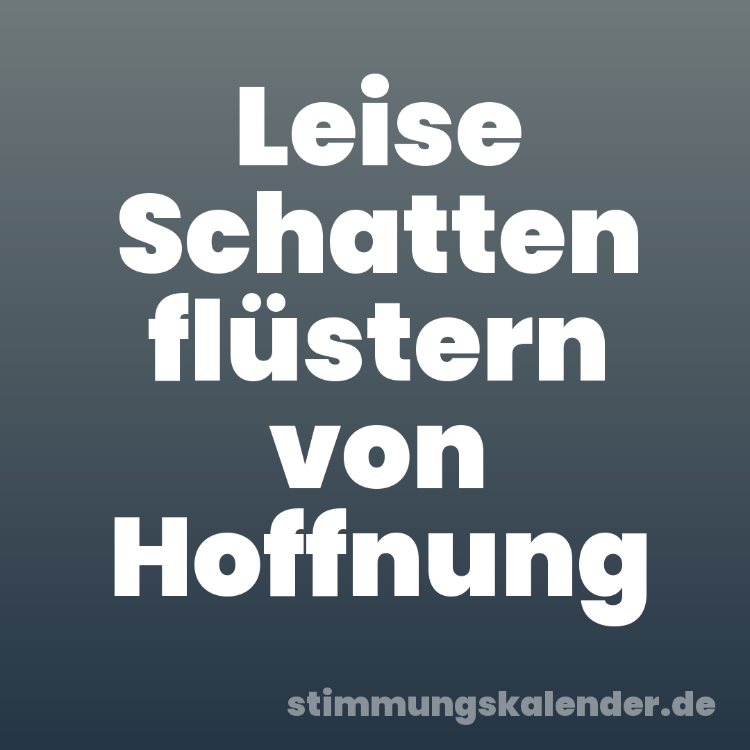 Leise Schatten flüstern von Hoffnung