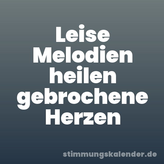 Leise Melodien heilen gebrochene Herzen