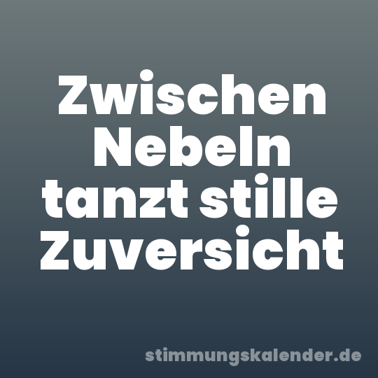 Zwischen Nebeln tanzt stille Zuversicht