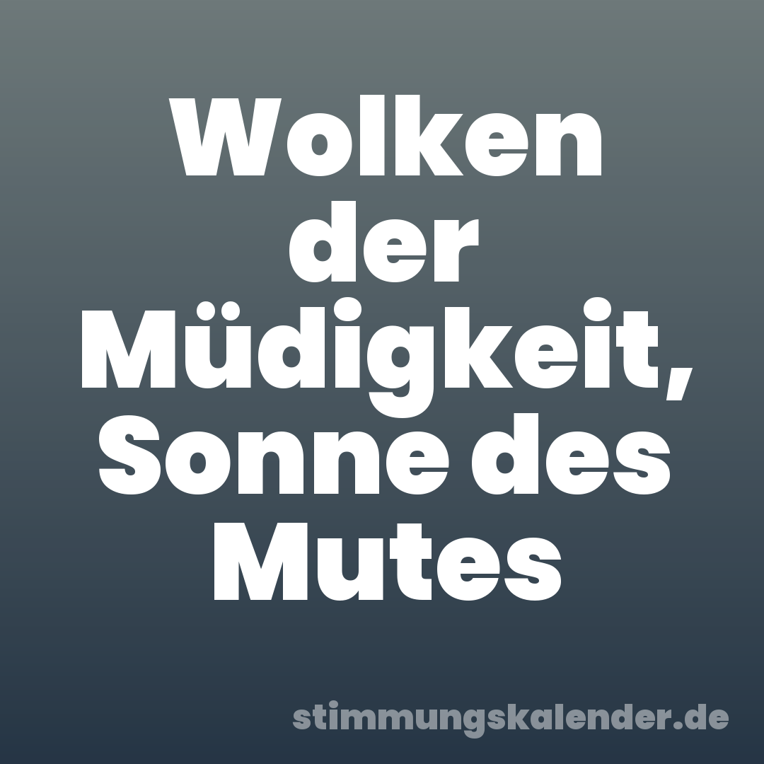 Wolken der Müdigkeit, Sonne des Mutes