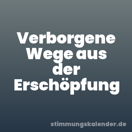 Verborgene Wege aus der Erschöpfung