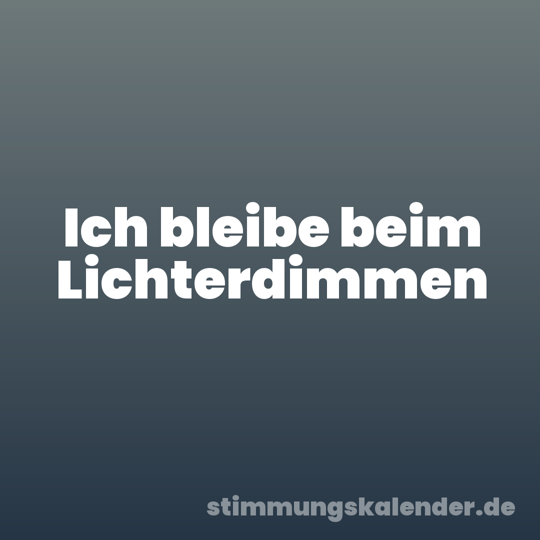 Ich bleibe beim Lichterdimmen