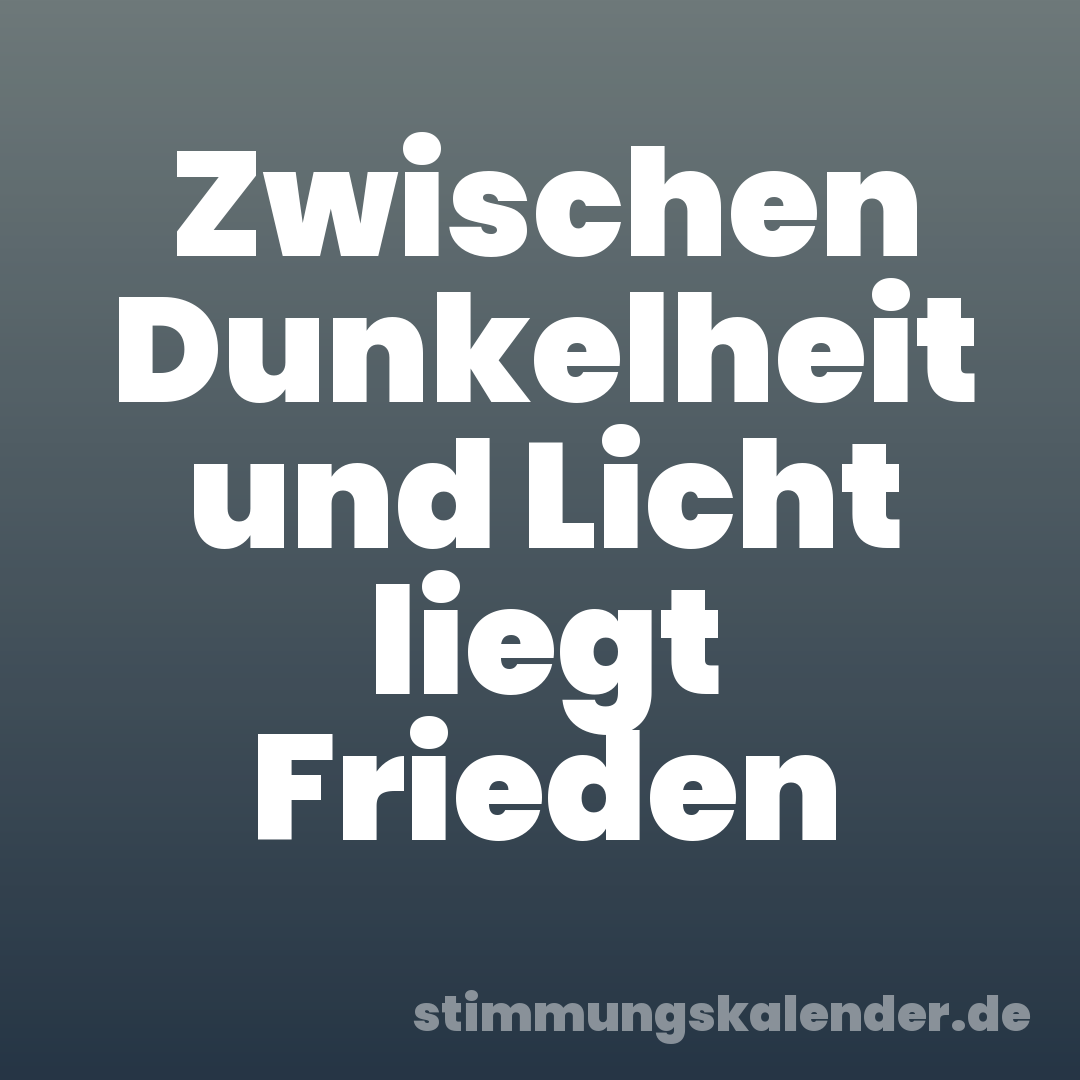 Zwischen Dunkelheit und Licht liegt Frieden