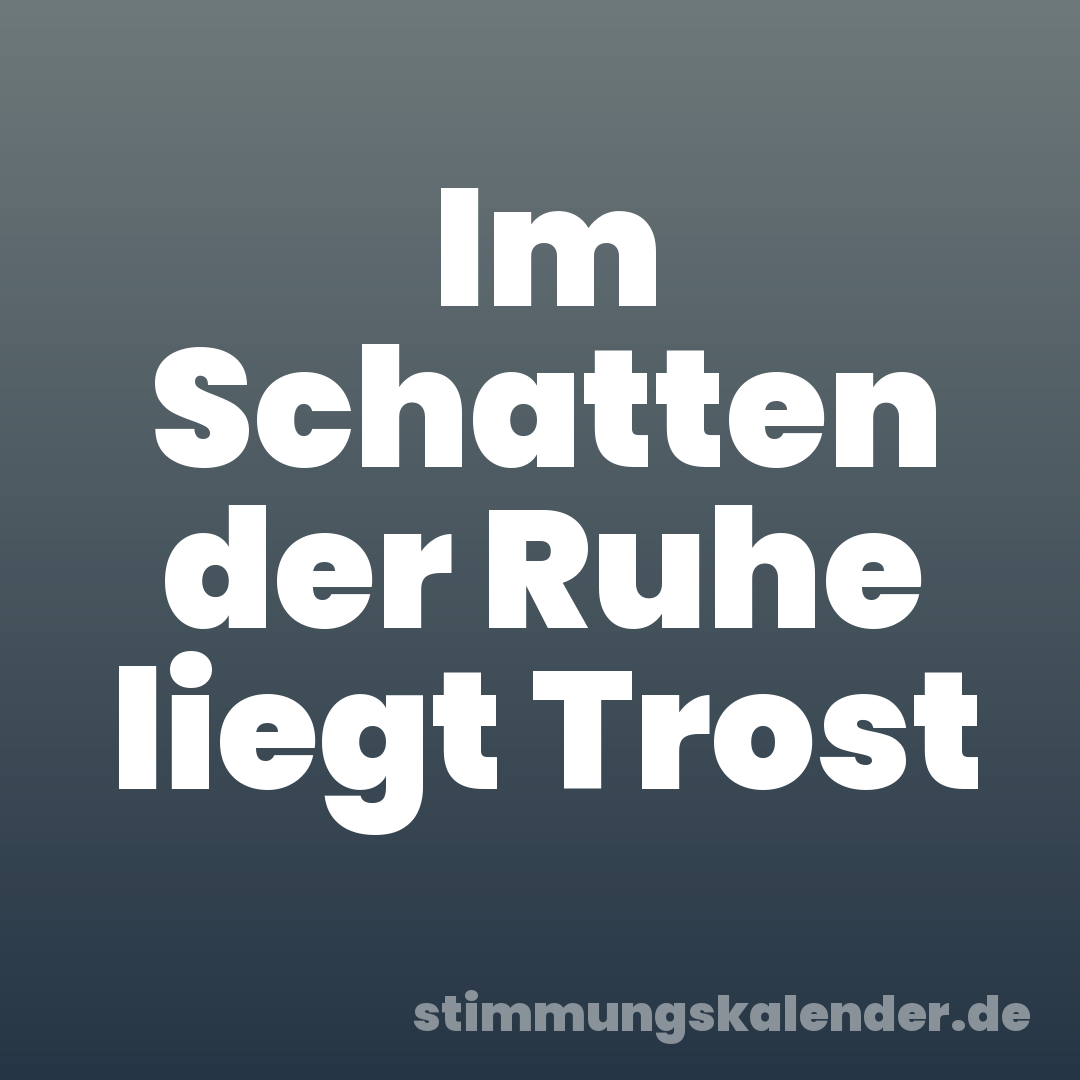 Im Schatten der Ruhe liegt Trost