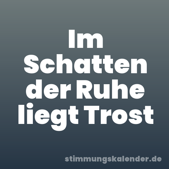 Im Schatten der Ruhe liegt Trost