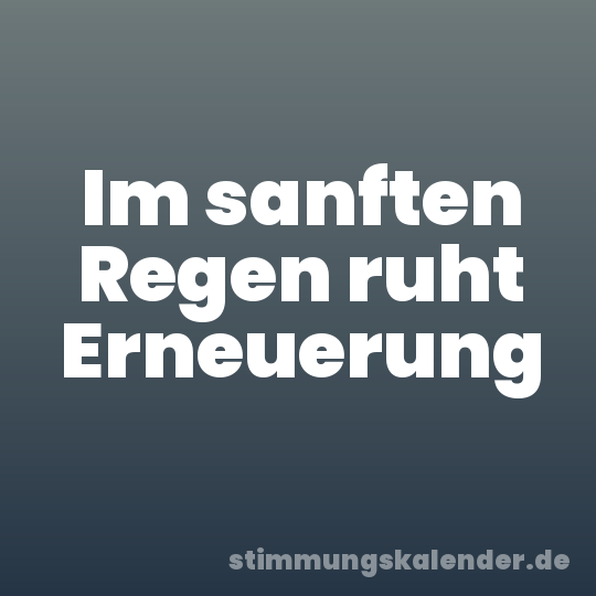 Im sanften Regen ruht Erneuerung