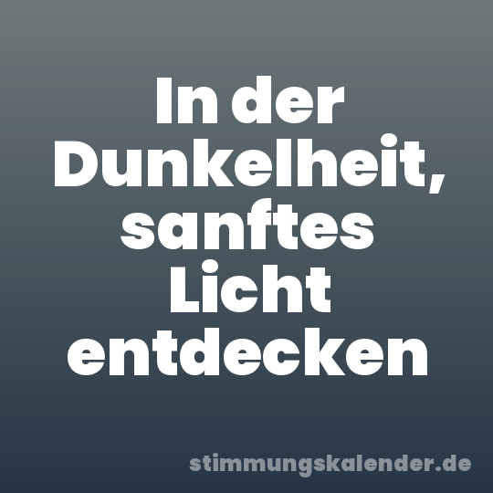 In der Dunkelheit, sanftes Licht entdecken