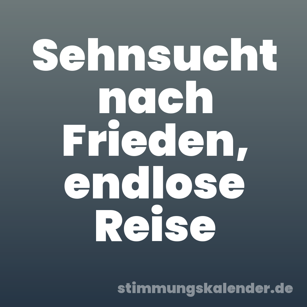 Sehnsucht nach Frieden, endlose Reise