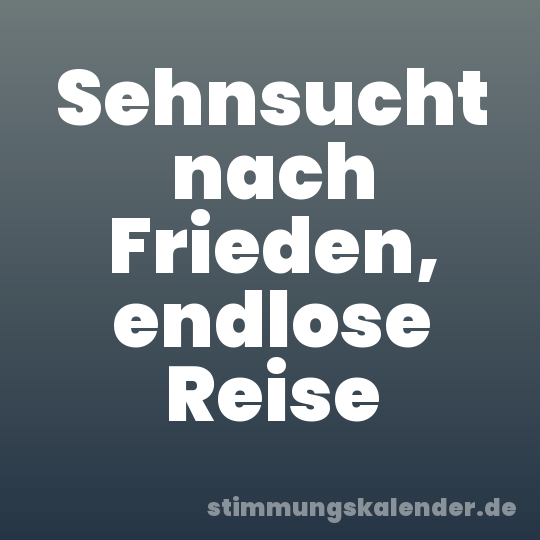 Sehnsucht nach Frieden, endlose Reise