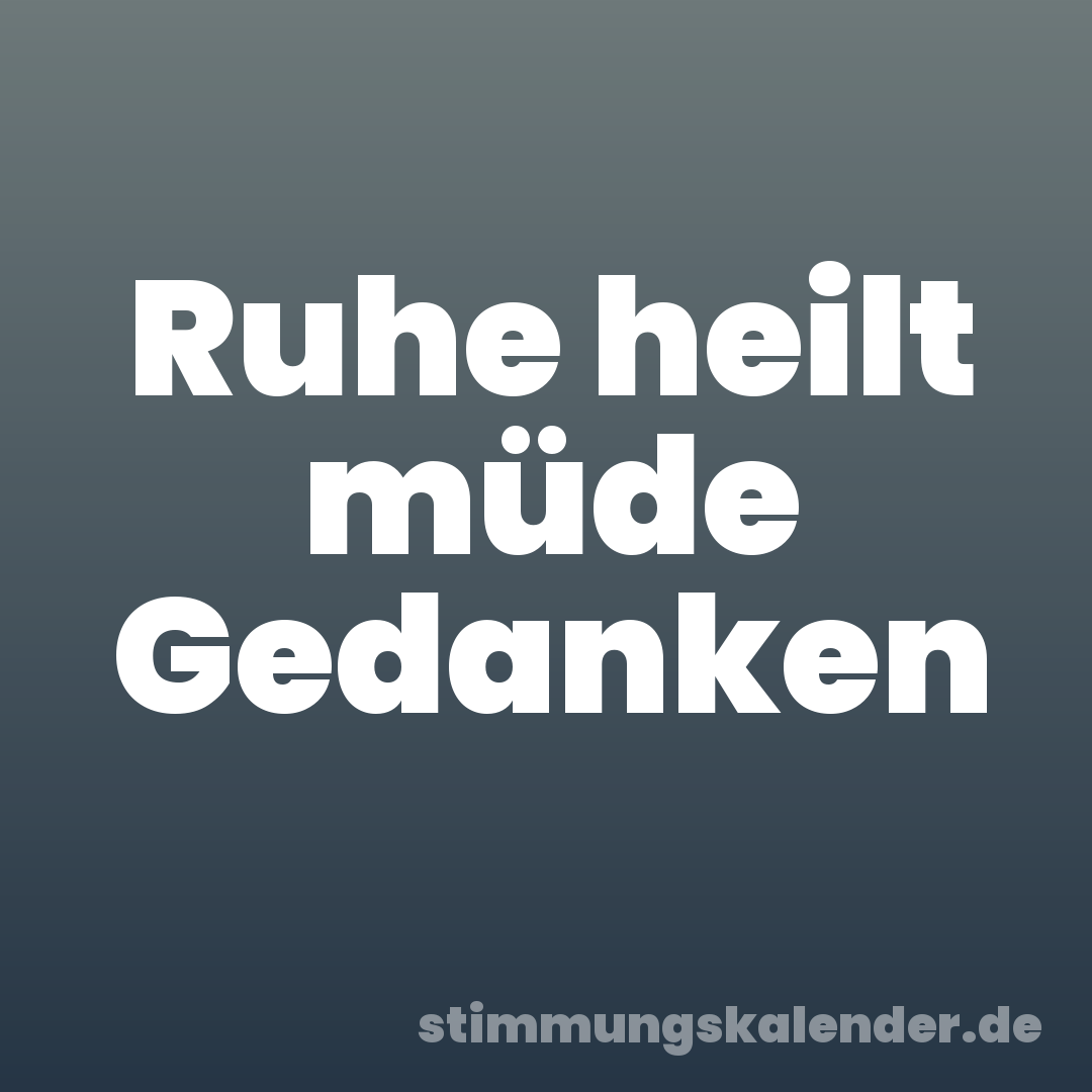 Ruhe heilt müde Gedanken