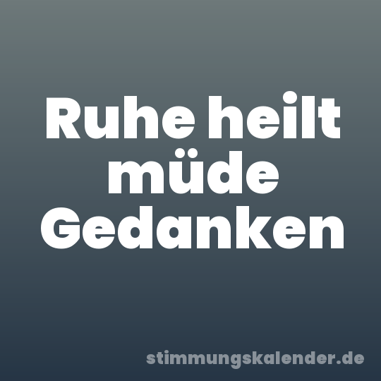 Ruhe heilt müde Gedanken