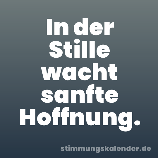 In der Stille wacht sanfte Hoffnung.