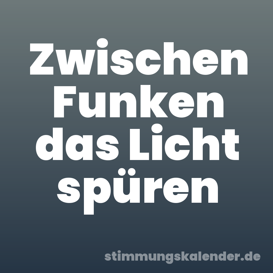 Zwischen Funken das Licht spüren