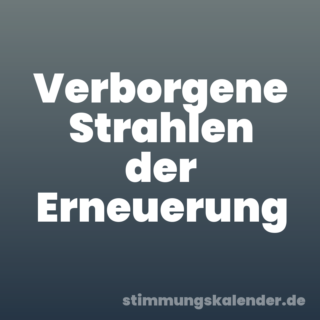 Verborgene Strahlen der Erneuerung