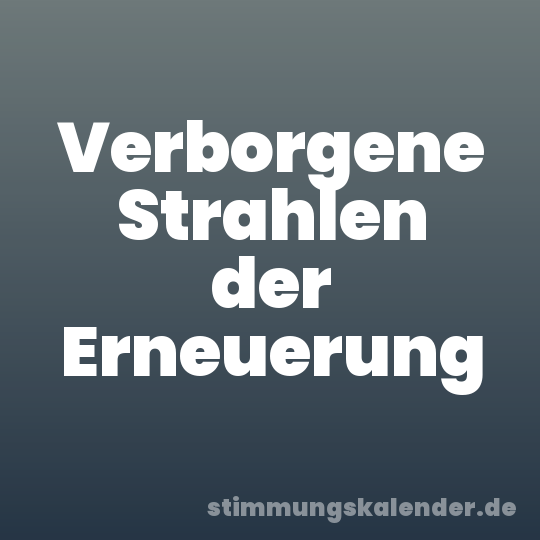 Verborgene Strahlen der Erneuerung