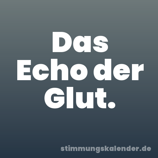 Das Echo der Glut.
