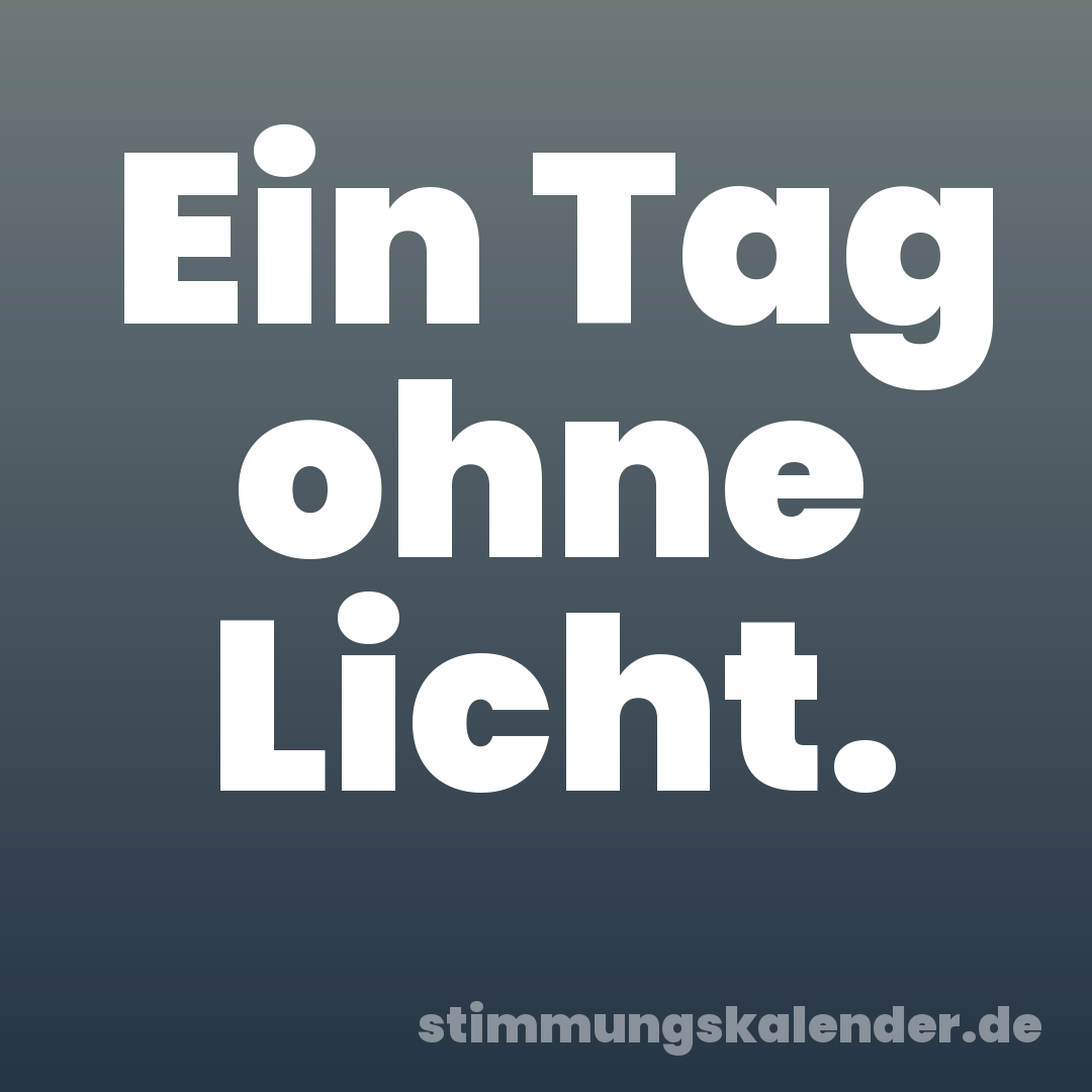Ein Tag ohne Licht.
