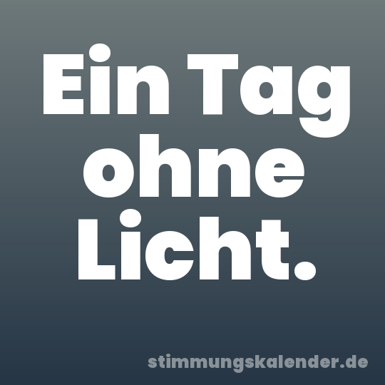 Ein Tag ohne Licht.