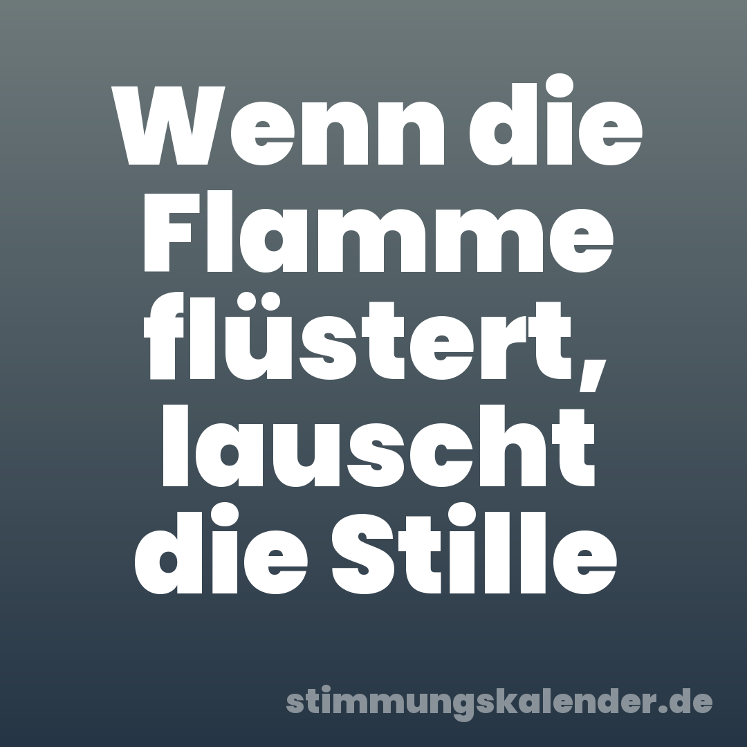 Wenn die Flamme flüstert, lauscht die Stille