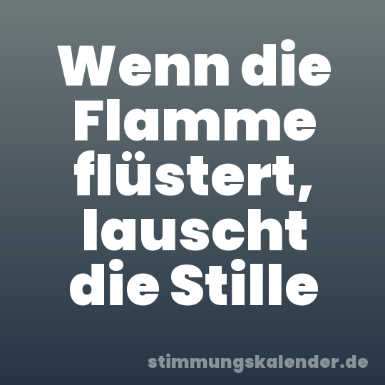 Wenn die Flamme flüstert, lauscht die Stille