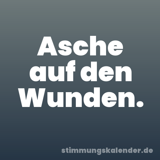 Asche auf den Wunden.