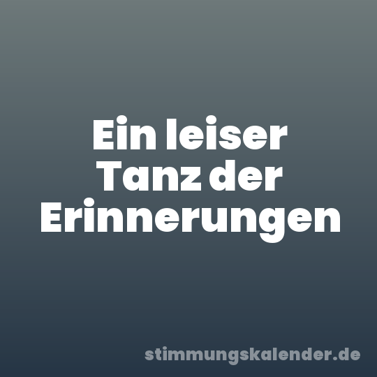 Ein leiser Tanz der Erinnerungen