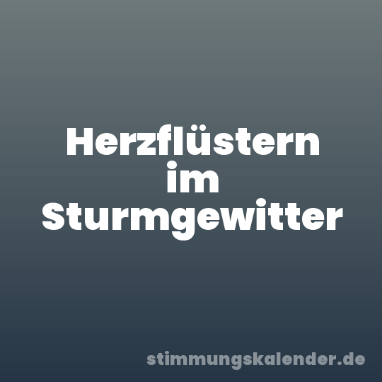 Herzflüstern im Sturmgewitter