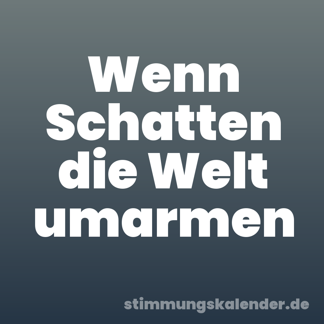 Wenn Schatten die Welt umarmen