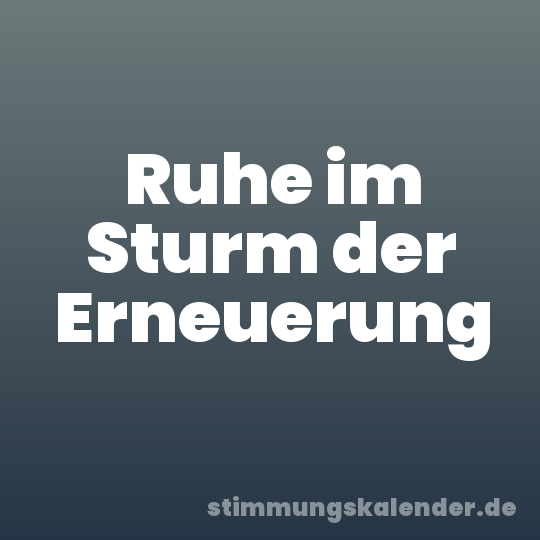 Ruhe im Sturm der Erneuerung