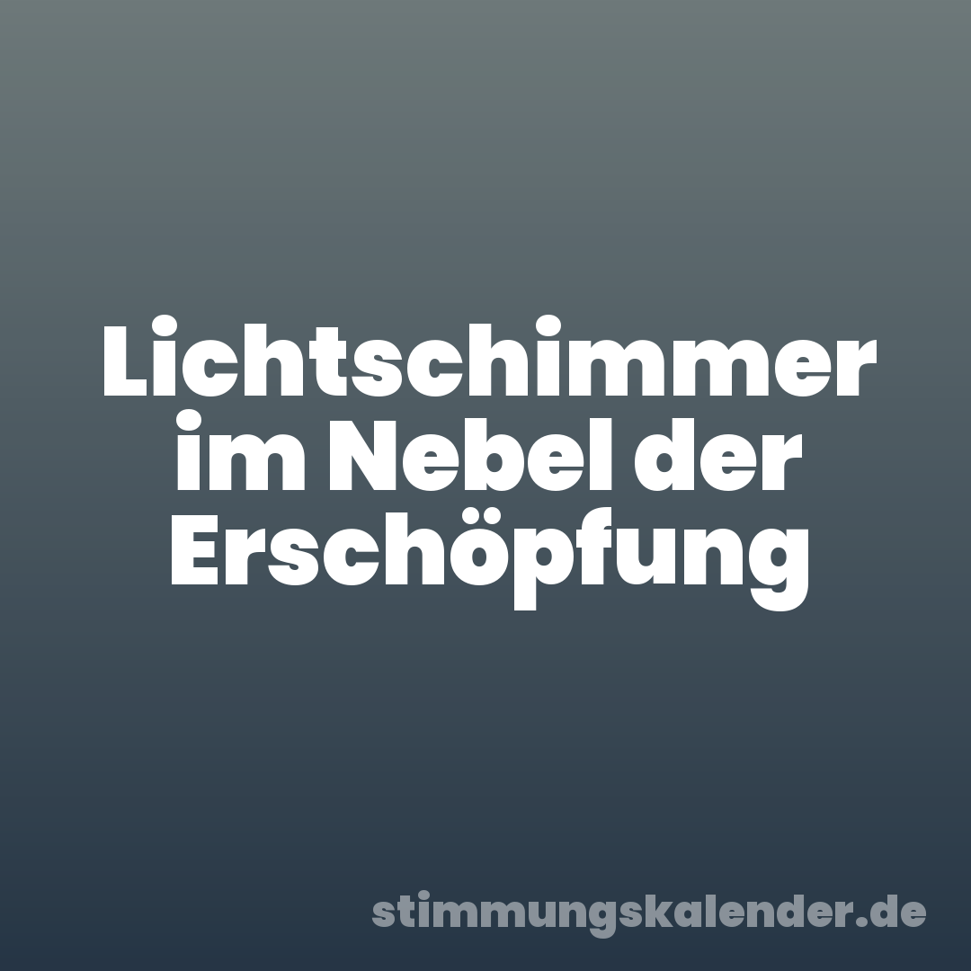 Lichtschimmer im Nebel der Erschöpfung