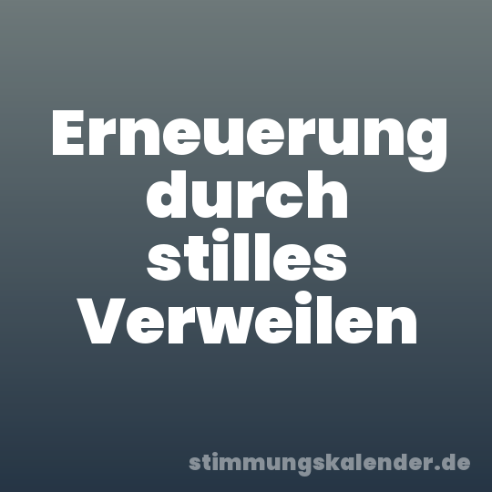 Erneuerung durch stilles Verweilen