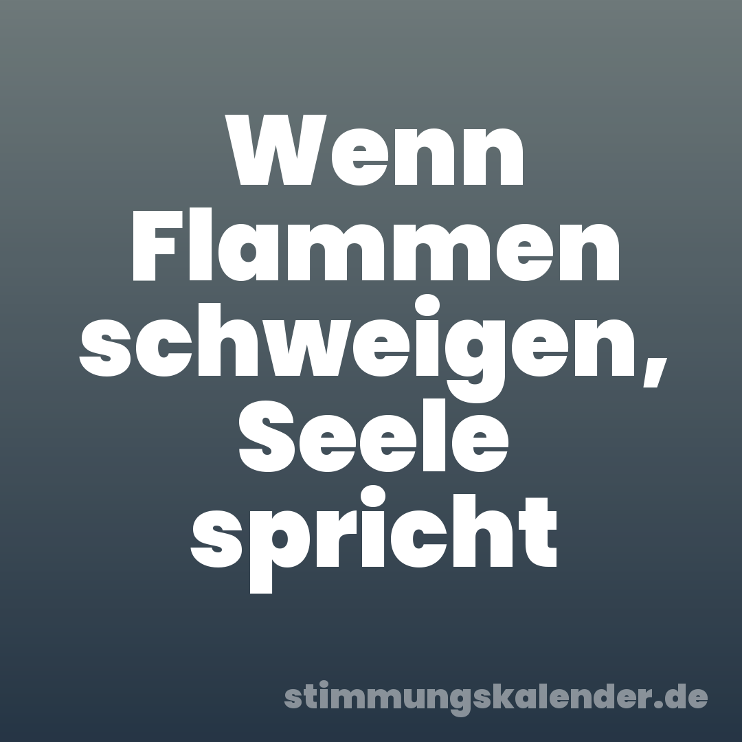 Wenn Flammen schweigen, Seele spricht