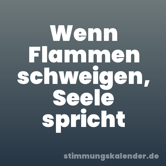 Wenn Flammen schweigen, Seele spricht