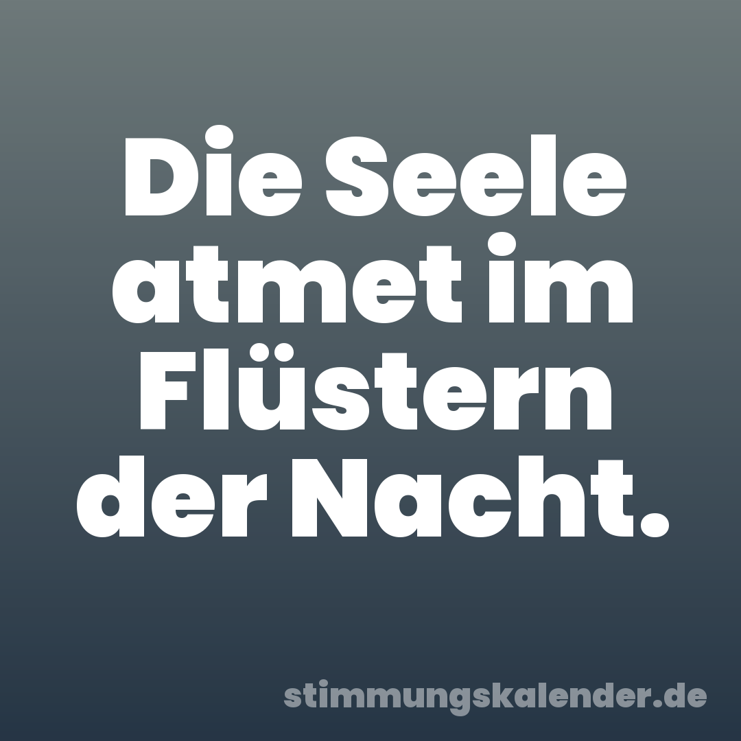 Die Seele atmet im Flüstern der Nacht.